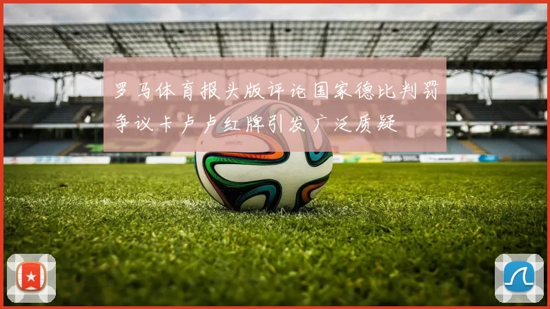 罗马体育报头版评论国家德比判罚争议卡卢卢红牌引发广泛质疑